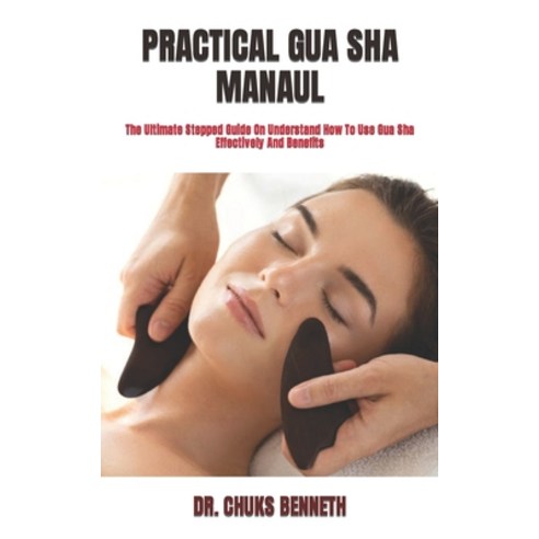 (영문도서) Practical Gua Sha Manaul: The Ultimate Stepped Guide On Understand How To Use Gua Sha Effecti... Paperback, Independently Published, English, 9798422465958