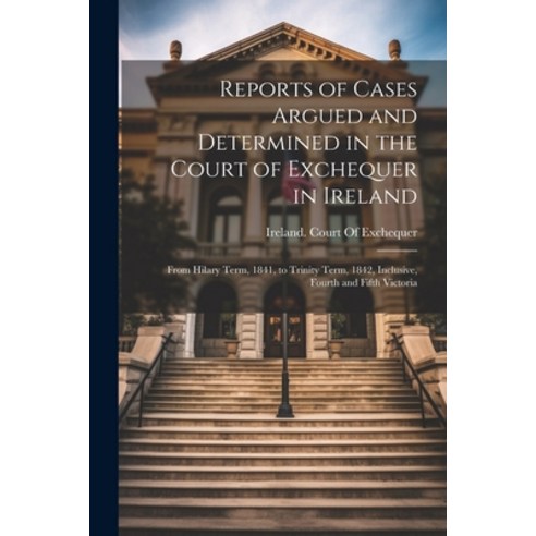 (영문도서) Reports of Cases Argued and Determined in the Court of Exchequer in Ireland: From Hilary Term... Paperback, Legare Street Press, English, 9781022861237