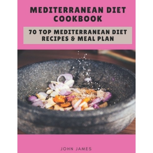 Mediterranean Diet Cookbook: 70 Top Mediterranean Diet Recipes & Meal Plan Paperback, Independently Published