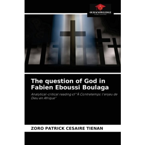 (영문도서) The question of God in Fabien Eboussi Boulaga Paperback, Our Knowledge Publishing, English, 9786204030180