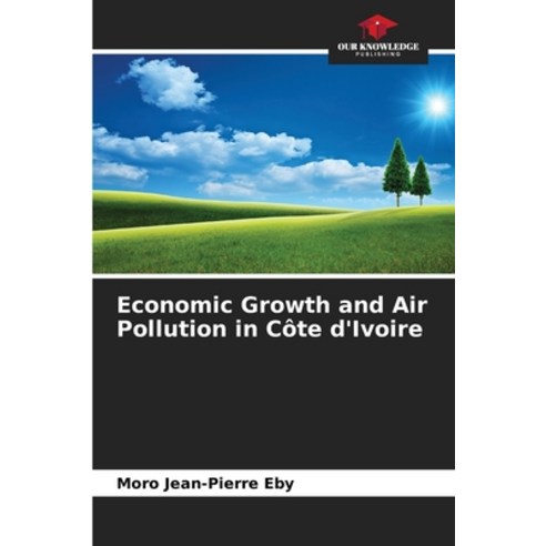 (영문도서) Economic Growth and Air Pollution in Côte d''Ivoire Paperback, Our Knowledge Publishing, English, 9786204100975