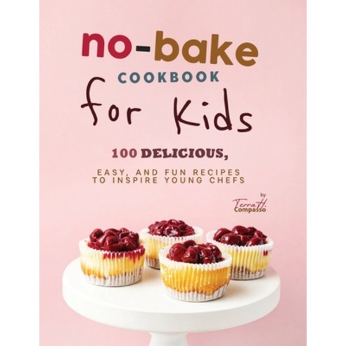 (영문도서) No-Bake Cookbook for Kids: 100 Delicious Easy and Fun Recipes to Inspire Young Chefs Paperback, Independently Published, English, 9798876425508