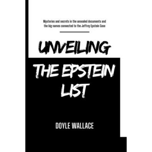 (영문도서) Unveiling the Epstein List: Mysteries and secrets in the unsealed documents and the big names... Paperback, Independently Published, English, 9798873932320