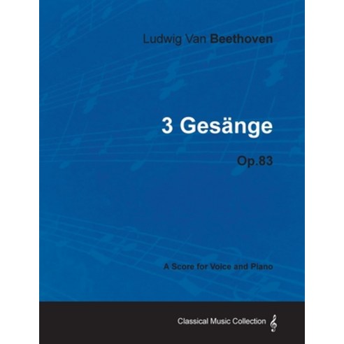 Ludwig Van Beethoven - 3 Gesänge - Op.83 - A Score for Voice and Piano Paperback, Classic Music Collection, English, 9781447440314