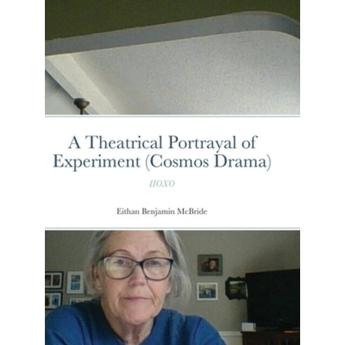 (영문도서) A Theatrical Portrayal of Experiment (Cosmos Drama): Iioxo Hardcover, Lulu.com, English, 9781329917194