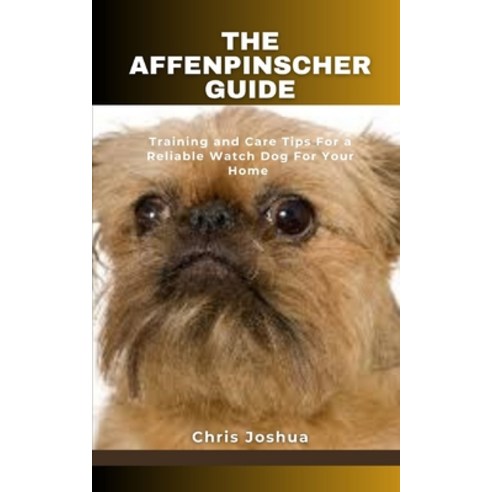 (영문도서) The Affenpinscher Guide: Training and Care Tips For a Reliable Watch Dog For Your Home Paperback, Independently Published, English, 9798391015680