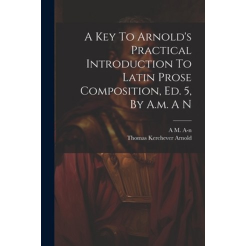 (영문도서) A Key To Arnold''s Practical Introduction To Latin Prose Composition Ed. 5 By A.m. A N Paperback, Legare Street Press, English, 9781021244314