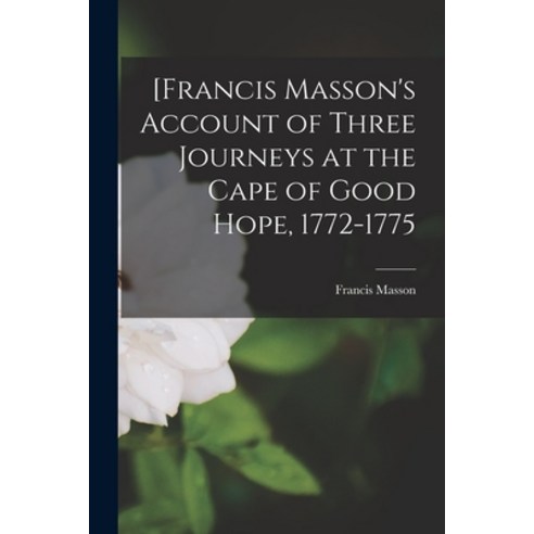 (영문도서) [Francis Masson''s Account of Three Journeys at the Cape of Good Hope 1772-1775 Paperback, Legare Street Press, English, 9781014299062