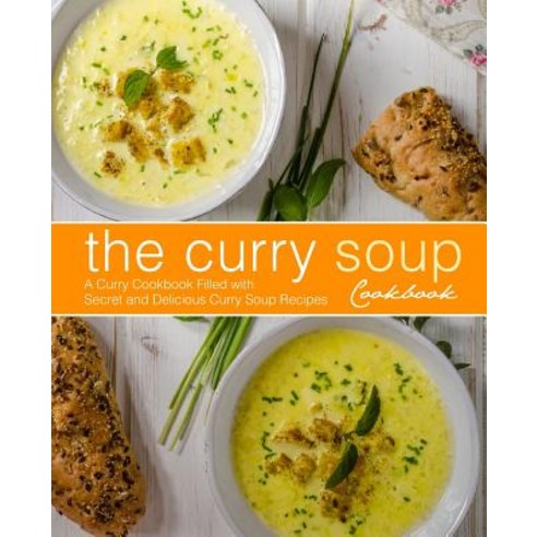 The Curry Soup Cookbook: A Curry Cookbook Filled with Secret and Delicious Curry Soup Recipes Paperback, Createspace Independent Pub..., English, 9781545035078