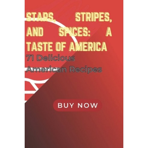 (영문도서) Stars Stripes and Spices: A Taste of America: 71 Authentic American Flavors Paperback, Independently Published, English, 9798394454332