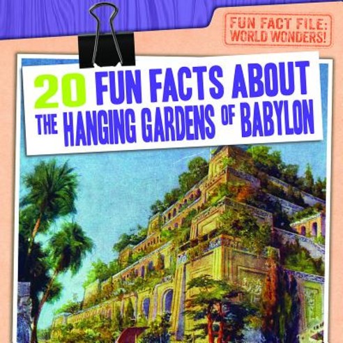 20 Fun Facts about the Hanging Gardens of Babylon Library Binding, Gareth Stevens Publishing