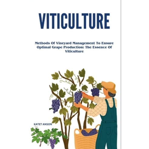 (영문도서) Viticulture: Methods Of Vineyard Management To Ensure Optimal Grape Production: The Essence O... Paperback, Independently Published, English, 9798320177793