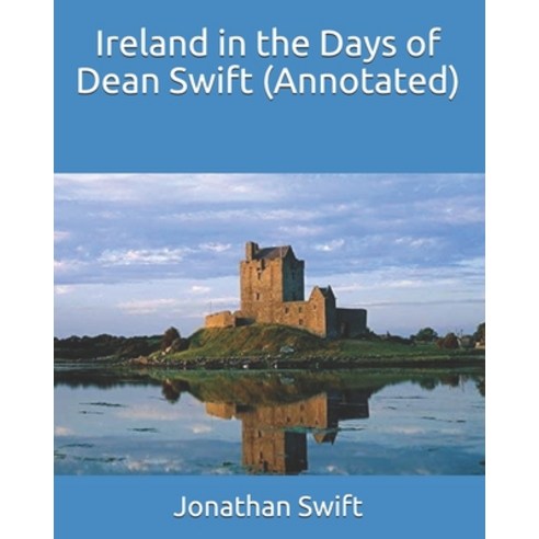 Ireland in the Days of Dean Swift (Annotated) Paperback, Independently Published