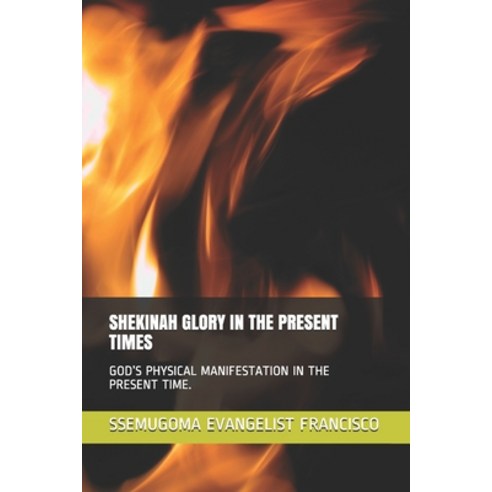 Shekinah Glory in the Present Times: God''s Physical Manifestation in the Present Time. Paperback, Independently Published, English, 9781090685711