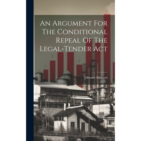 (영문도서) An Argument For The Conditional Repeal Of The Legal-tender Act Hardcover, Legare Street Press, English, 9781020979590