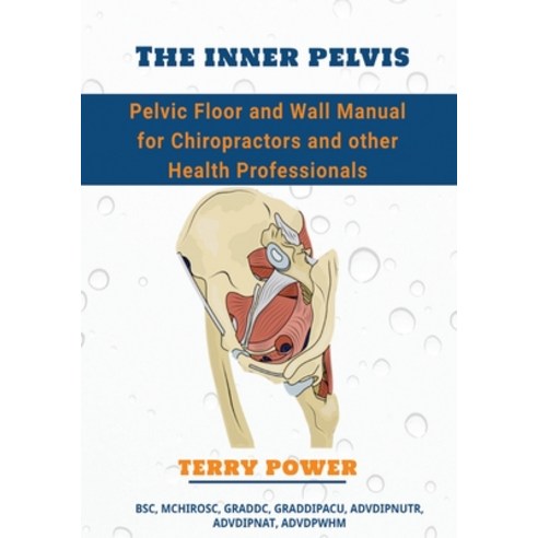 The Inner Pelvis: Pelvic Floor and Wall Manual for Chiropractors and Other Health Professionals Paperback, Independently Published, English, 9798598283851