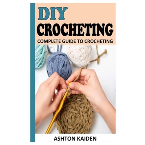 (영문도서) DIY Crocheting: Complete Guide to Crocheting Paperback, Independently Published, English, 9798759246756