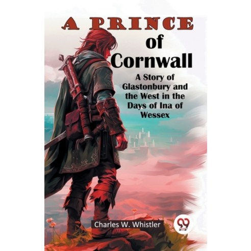 (영문도서) A Prince Of Cornwall A Story Of Glastonbury And The West In The Days Of Ina Of... Paperback, Double 9 Books, English, 9789367148624