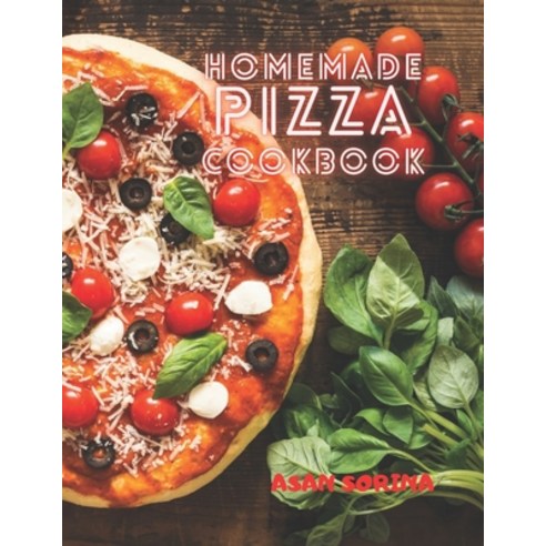 (영문도서) Homemade Pizza Cookbook: The Best Recipes and Secrets to Master the Art of Italian Pizza Making Paperback, Independently Published, English, 9798512486153