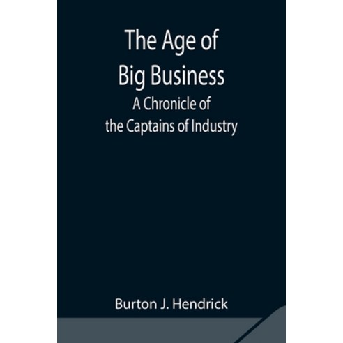 (영문도서) The Age of Big Business: A Chronicle of the Captains of Industry Paperback, Alpha Edition, English, 9789354842467