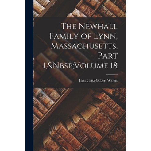 (영문도서) The Newhall Family of Lynn Massachusetts Part 1 Volume 18 Paperback, Legare Street Press, English, 9781017360455