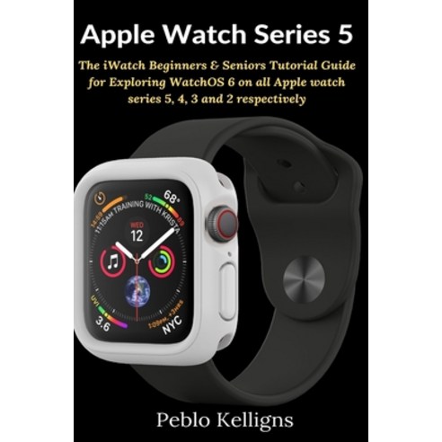 Apple Watch Series 5: The iWatch Beginners & Seniors Tutorial Guide for Exploring WatchOS 6 on all A... Paperback, Aos Media, English, 9781637501818