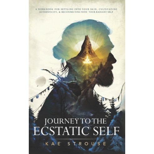 Journey to the Ecstatic Self: A Workbook for Settling into your Skin Cultivating Authenticity and ... Paperback, Ecstatic Self Press, English, 9781735468921