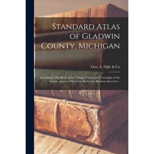 (영문도서) Standard Atlas of Gladwin County Michigan: Including a Plat Book of the Villages Cities and... Paperback, Legare Street Press, English, 9781015023178