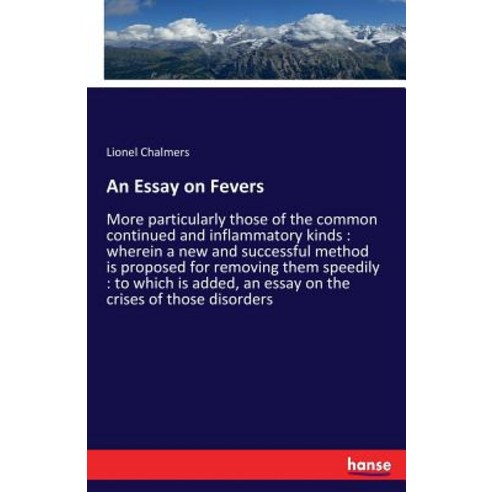 An Essay on Fevers: More particularly those of the common continued and inflammatory kinds: wherein ... Paperback, Hansebooks