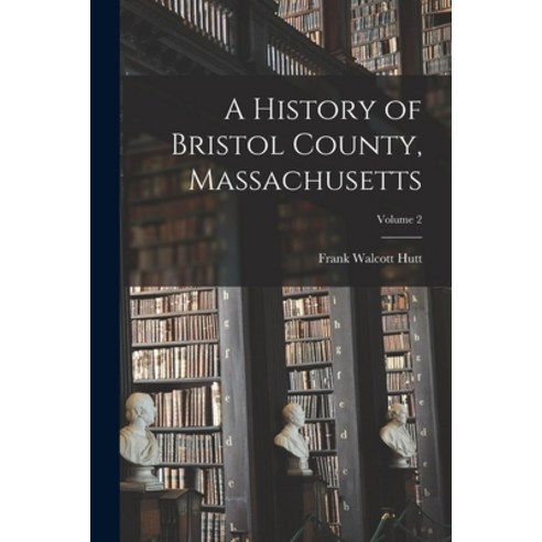 (영문도서) A History of Bristol County Massachusetts; Volume 2 Paperback, Legare Street Press, English, 9781014914026