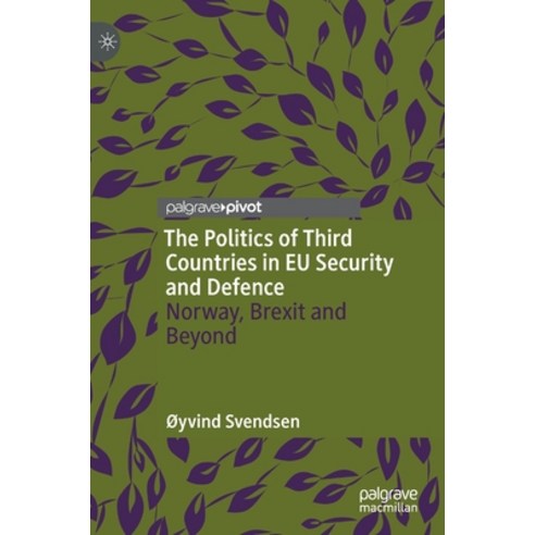 (영문도서) The Politics of Third Countries in Eu Security and Defence: Norway Brexit and Beyond Hardcover, Palgrave MacMillan, English, 9783031009389