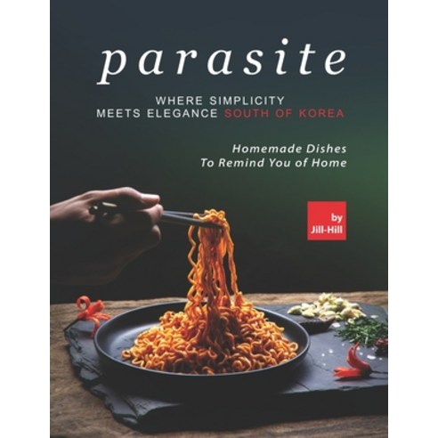 (영문도서) Parasite - Where Simplicity Meets Elegance South of Korea: Homemade Dishes to Remind You of Home Paperback, Independently Published, English, 9798524215918
