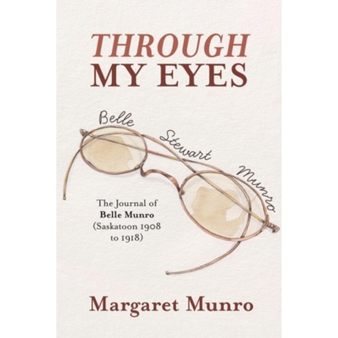 (영문도서) Through My Eyes: The Journal of Belle Munro (Saskatoon 1908 to 1918) Paperback, FriesenPress, English, 9781039163997