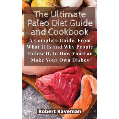 (영문도서) The Ultimate Paleo Diet Guide and Cookbook: A Complete Guide From What It Is and Why People ... Hardcover, Robert Kaveman, English, 9781803113869