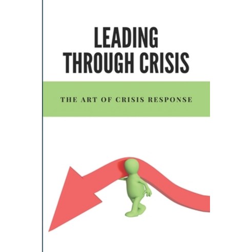 (영문도서) Leading Through Crisis: The Art Of Crisis Response: A Beautiful Memoir About Supporting Close... Paperback, Independently Published, English, 9798503544879