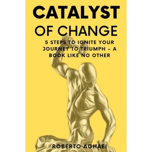(영문도서) Catalyst of Change: 5 Steps to Ignite Your Journey to Triumph - A Book Like No Other Paperback, Independently Published, English, 9798870109411