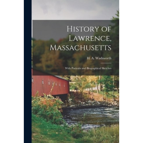 (영문도서) History of Lawrence Massachusetts: With Portraits and Biographical Sketches Paperback, Legare Street Press, English, 9781018307756