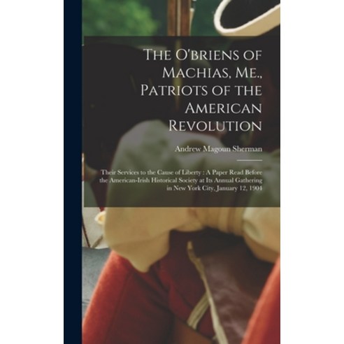 (영문도서) The O''briens of Machias Me. Patriots of the American Revolution: Their Services to the Caus... Hardcover, Legare Street Press, English, 9781016813365