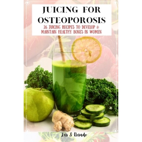 (영문도서) Juicing For Osteoporosis: 26 Juicing Recipes To Develop & Maintain Healthy Bones in Women Paperback, Independently Published, English, 9798396628731