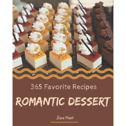 365 Favorite Romantic Dessert Recipes: Keep Calm and Try Romantic Dessert Cookbook Paperback, Independently Published