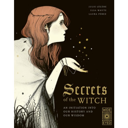 Secrets of the Witch: An Initiation Into Our History and Our Wisdom Hardcover, Wide Eyed Editions