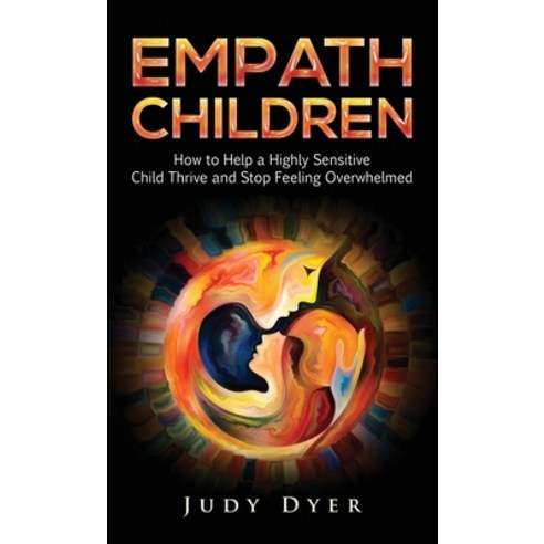 (영문도서) Empath Children: How to Help a Highly Sensitive Child Thrive and ...
