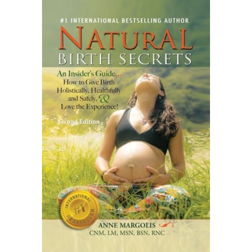 Natural Birth Secrets: An Insider''s Guide...How to Give Birth Holistically Healthfully and Safely ... Paperback, Createspace Independent Publishing Platform
