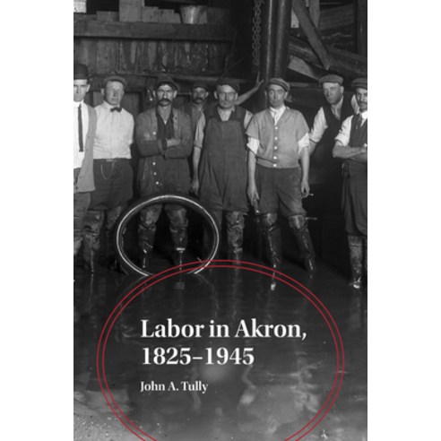 Labor in Akron 1825-1945 Paperback, University of Akron Press, English, 9781629222004
