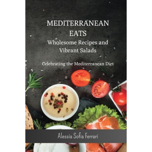 (영문도서) Mediterranean Eats - Wholesome Recipes and Vibrant Salads: Celebrating the Mediterranean Diet... Paperback, Blurb, English, 9798210854216