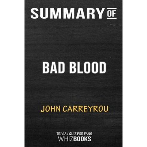 Summary of Bad Blood: Secrets and Lies in a Silicon Valley Startup: Trivia/Quiz for Fans Paperback, Blurb