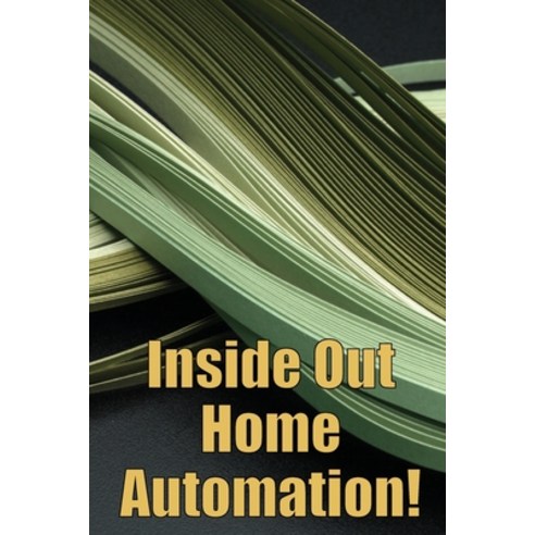 (영문도서) Inside Out Home Automation!: Let Your Home Handle the Rest of Your Lifea Paperback, Cristian Sergiu Sava, English, 9783986086176