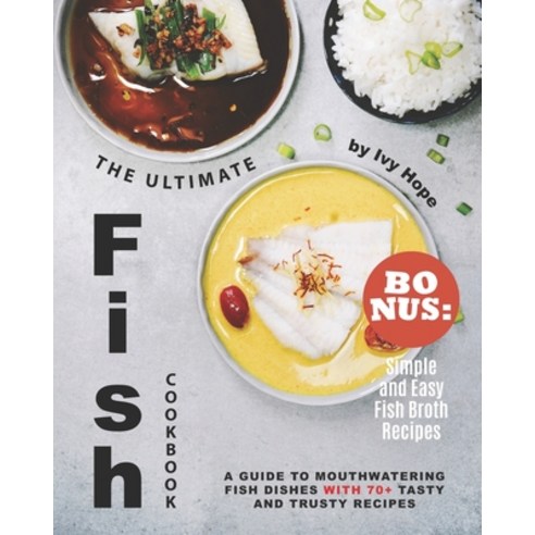 The Ultimate Fish Cookbook: A Guide to Mouthwatering Fish Dishes with 70+ Tasty and Trusty Recipes -... Paperback, Independently Published