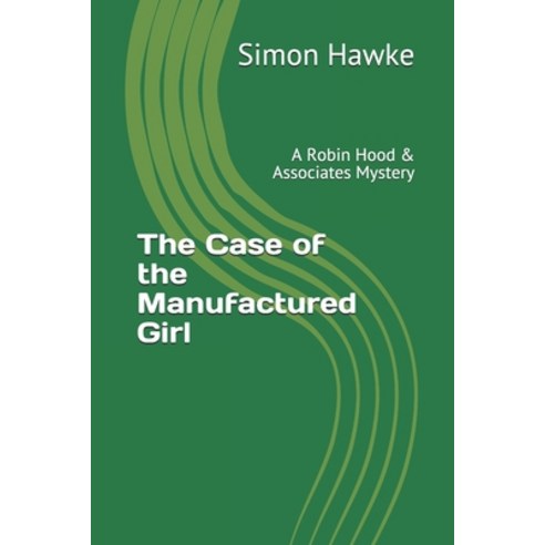 The Case of the Manufactured Girl: A Robin Hood & Associates Mystery Paperback, Independently Published, English, 9798634269641