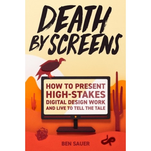 (영문도서) Death by Screens: how to present high-stakes digital-design work and live to tell the tale Paperback, Clouds and Clocks Publishing, English, 9781739355708